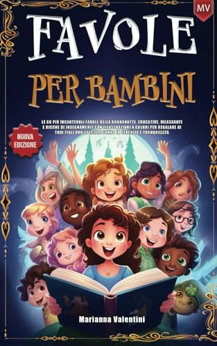 Favole Per Bambini: Le Più Incantevoli Favole Della Buonanotte, Educative, Rilassanti E Ricche Di Insegnamenti Con Illustrazioni A Colori Per Regalare Ai Tuoi Figli Uno Speciale Sonno In Tranquillità