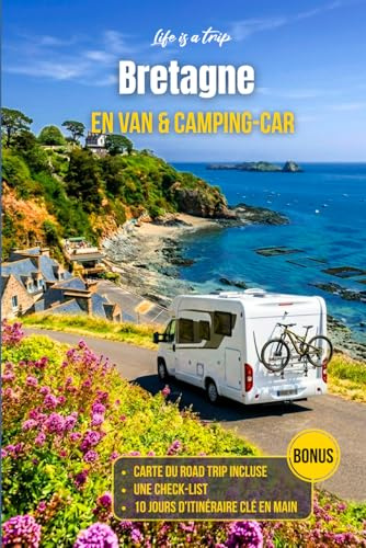Bretagne en van et camping-car : Road trip complet avec itinéraire clé en main, carte et spots pour voyager en toute liberté: Guide pratique pour ... conseils et lieux incontournables