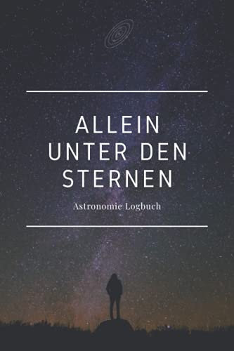 Allein unter den Sternen - Astronomie Logbuch: A5 Logbuch für Liebhaber der Astronomie | Beobachtungsblätter | Sternbilder | Himmelsbeobachtung | Amateurastronom