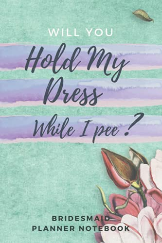 Will You Hold My Dress While I Pee ?: Maid of Honor Funny Wedding Gift to Keep Track of Wedding Tasks and Organize Wedding Party, Duty Checklist, Monthly Tasks and Vendors - Wedding Planning Guide