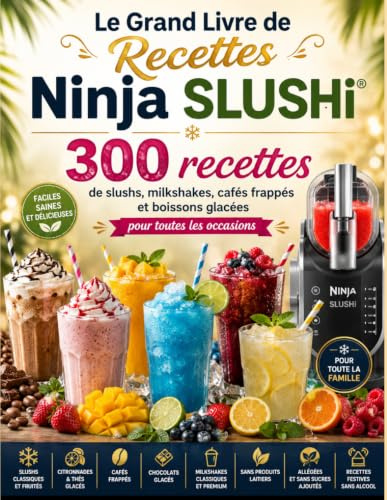 Le Grand Livre de Recettes Ninja SLUSHi: 300 recettes de slushs, milkshakes, cafés frappés et boissons glacées pour toutes les occasions