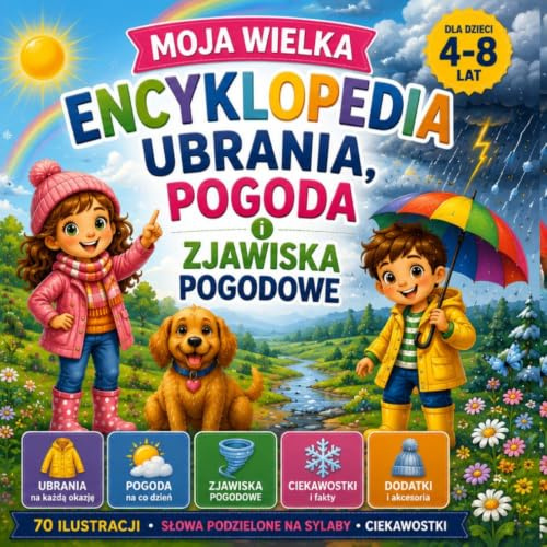 Moja Wielka Encyklopedia. Ubrania, Pogoda i Zjawiska Pogodowe: Ponad 70 ilustracji • Jak ubierać się na każdą pogodę • Burze, śnieg, wiatr, tęcza i ... Nauka czytania sylabami • Dla dzieci 4–8 lat