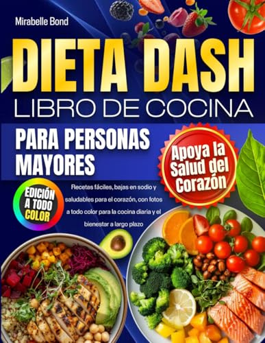 Dieta DASH – Libro de Cocina para Personas Mayores: Recetas fáciles, bajas en sodio y saludables para el corazón, con fotos a todo color para la cocina diaria y el bienestar a largo plazo