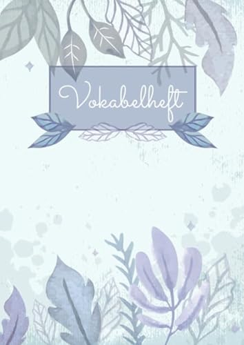 Vokabelheft: 3 Spalten liniert DIN A4 - Schulheft zum Vokabeln lernen - 3 spaltig für verschiedene Sprachen (Englisch, Spanisch, Französisch, Latein, ... uvm.) - Motiv: Blau Aquarell Blätter Natur