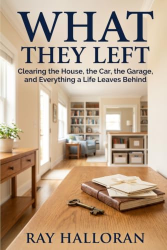 What They Left: Clearing the House, the Car, the Garage, and Everything a Life Leaves Behind