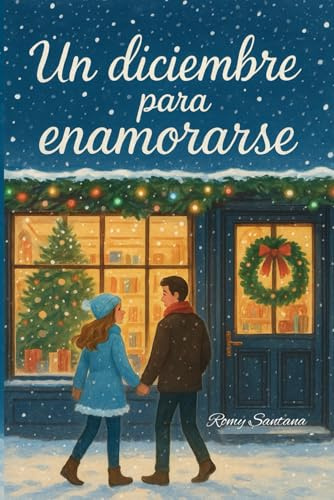 Un Diciembre Para Enamorarse: Una Novela Romántica Contemporánea Que Te Hará Creer En El Amor Otra Vez.