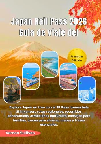 Japan Rail Pass 2026 Guía de viaje del: Explora Japón en tren con el JR Pass:trenes bala Shinkansen, rutas regionales, recorridos panorámicos, atracciones culturales, consejos para familias, trucos