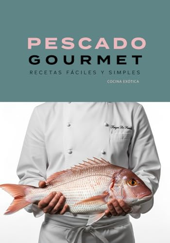 PESCADO GOURMET, RECETAS FÁCILES Y SIMPLES.: libro de recetas gourmet (COCINA EXOTICA)