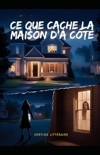 Ce que Cache la Maison d'à Côté: Regarder par la fenêtre peut tuer. Elle pensait tout savoir sur ses voisins. Jusqu'à ce qu'elle voie ce qu'ils cachent dans la cave. Roman thriller Nouveauté
