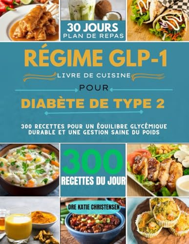 RÉGIME GLP-1 LIVRE DE CUISINE POUR DIABÈTE DE TYPE 2: 300 recettes pour un équilibre glycémique durable et une gestion saine du poids