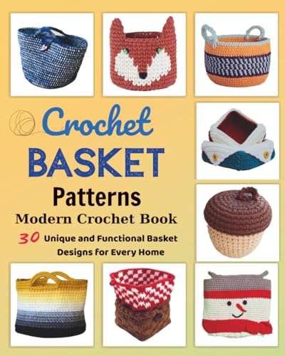 Crochet Basket Patterns - Modern Crochet Book: 30 Unique and Functional Basket Designs for Every Home