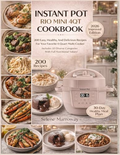 Instant Pot Rio Mini 4QT Cookbook: 200 Easy, Healthy, And Delicious Recipes For Your Favorite 4-Quart Multi-Cooker Includes 10 Diverse Categories With Full Nutritional Values!