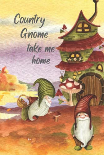 Country Gnome Take me Home Journal: The Ultimate Gnome Lovers Journal/Notebook