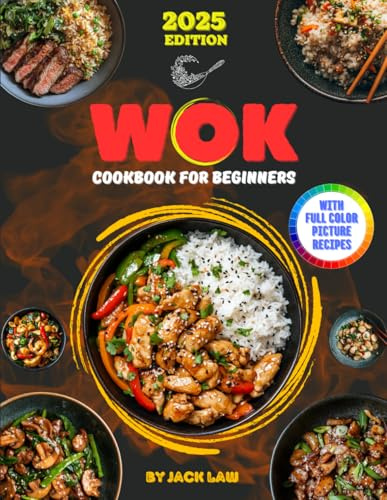 Wok Cookbook for Beginners: Master Essential Wok Techniques to Easily Create Authentic Asian Recipes at Home | Step-by-Step Guide to Stir-Frying, Sautéing, and More with Expert Tips