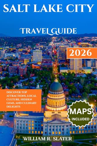 SALT LAKE CITY TRAVEL GUIDE 2026: Discover Top Attractions, Local Culture, Hidden Gems, and Culinary Delights