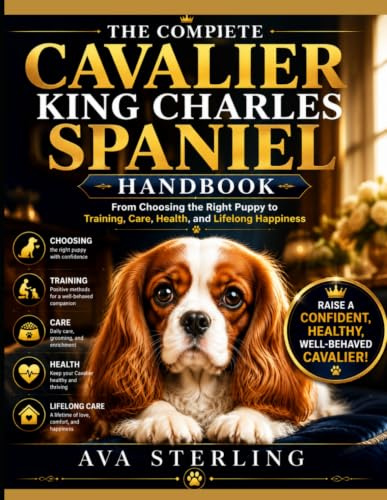 THE COMPLETE CAVALIER KING CHARLES SPANIEL HANDBOOK: From Choosing the Right Puppy to Training, Care, Health, and Lifelong Happiness (The Dog Lover’s Guidebook Series)