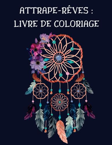 Attrape-rêves : Livre de coloriage pour adultes: Échappez-vous dans un monde de sérénité : Libérez votre créativité avec des designs d'attrape-rêves