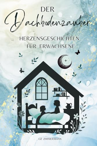 Der Dachbodenzauber: Herzensgeschichten für Erwachsene