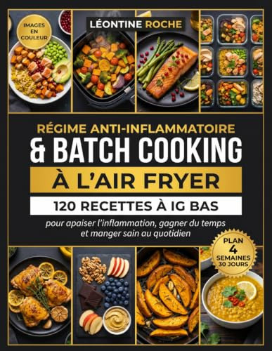 Régime Anti-Inflammatoire & Batch Cooking à l'Air Fryer: 120 Recettes à IG Bas Pour Apaiser L'inflammation, Gagner du Temps et Manger Sain au Quotidien | Plan de 4 Semaines (30 Jours)