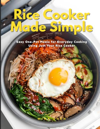Rice Cooker Made Simple: Easy One-Pot Meals for Everyday Cooking Using Just Your Rice Cooker