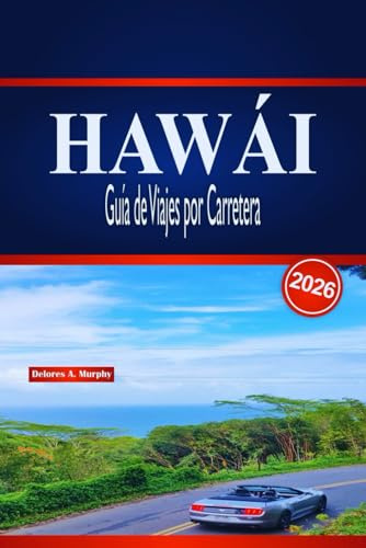 HAWÁI Guía de Viajes por Carretera 2026: Itinerarios detallados de la isla, consejos para el alquiler de coches, experiencias en la playa y recomendaciones gastronómicas locales