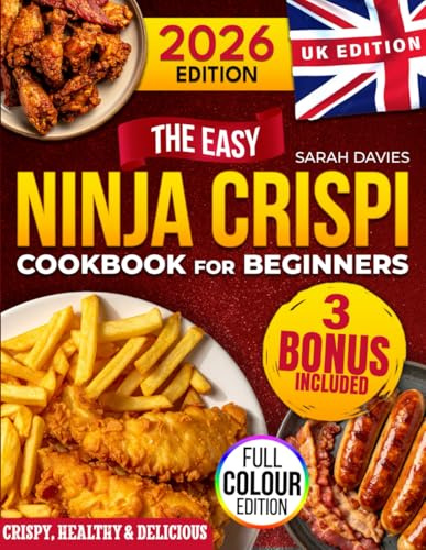 The Easy Ninja CRISPi Cookbook for Beginners [UK Edition]: 101 Irresistibly Crispy & Delicious Recipes Ready in Under 30 Minutes | Full-Colour Photo & the Exact Function-Time Settings for Every Dish