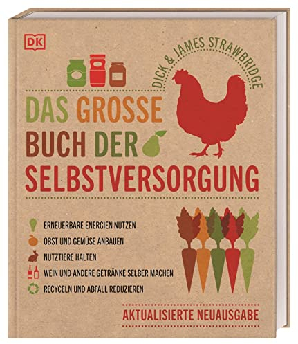 Das große Buch der Selbstversorgung: Erneuerbare Energien nutzen. Obst und Gemüse anbauen. Nutztiere halten. Wein und andere Getränke selber machen. Recyceln und Abfall reduzieren