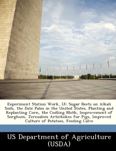 Experiment Station Work, IX: Sugar Beets on Alkali Soils, the Date Palm in the United States, Planting and Replanting Corn, the Codling Moth, ... Improved Culture of Potatoes, Feeding Calve