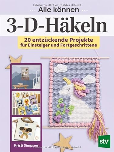 Alle können 3D-Häkeln: 20 entzückende Projekte für Einsteiger und Fortgeschrittene