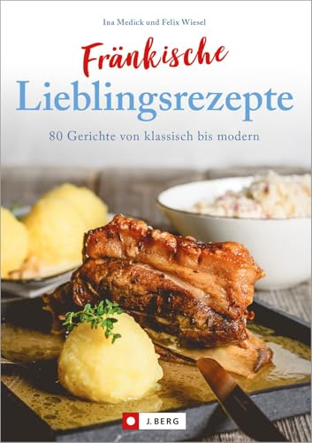 Fränkische Lieblingsrezepte: 80 Gerichte von klassisch bis modern