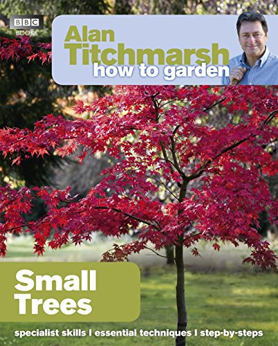 Alan Titchmarsh How to Garden: Small Trees: 30 (How to Garden, 30)
