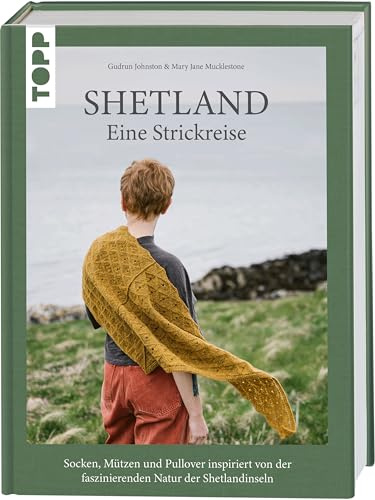 Shetland. Eine Strickreise: Socken, Mützen und Pullover inspiriert von der faszinierenden Natur der Shetlandinseln