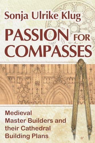 Passion for Compasses: Medieval Master Builders and their Cathedral Building Plans