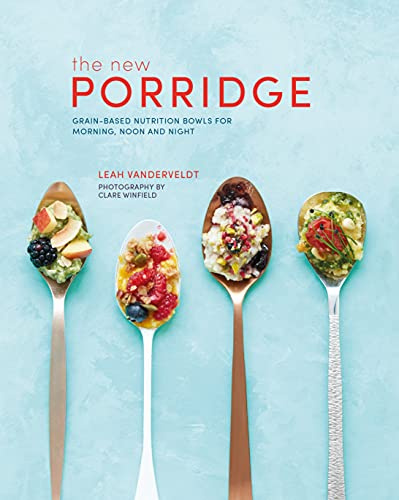 The New Porridge: Grain-based nutrition bowls for morning, noon and night