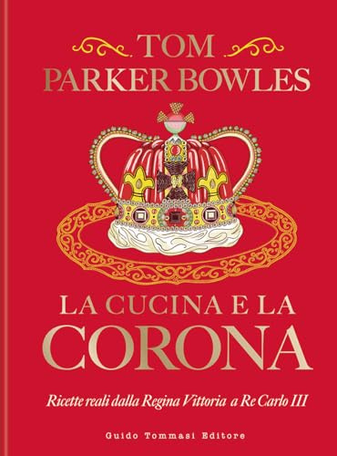 La cucina e la corona. Ricette reali dalla Regina Vittoria a Re Carlo III (Gli illustrati)