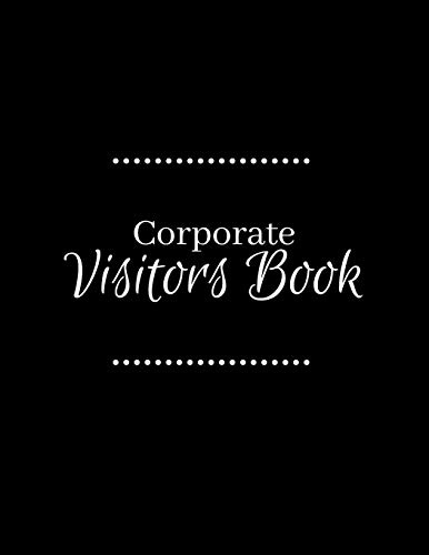 Corporate Visitors Book: Business Sign In/Out Register [With Name, Phone Number/Email, Pass Number, Company Represented, Signature Columns and more!] ... Makes Tracking Office Guests Easy and Smooth