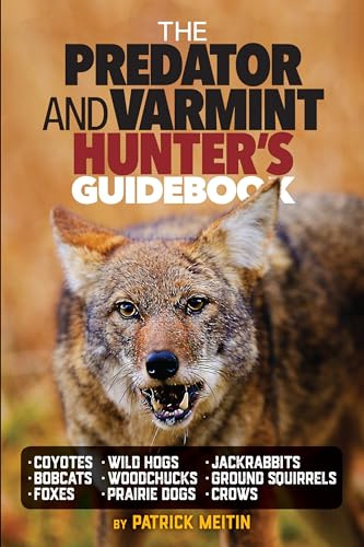 The Predator and Varmint Hunter's Guidebook: Tactics, skills and gear for successful predator & varmint hunting