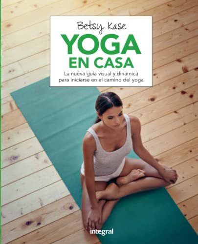 Yoga en casa: La Nueva Guia Visual Y Dinamica Para Iniciarse En El Camino Del Yoga (Ejercicios cuerpo y mente)