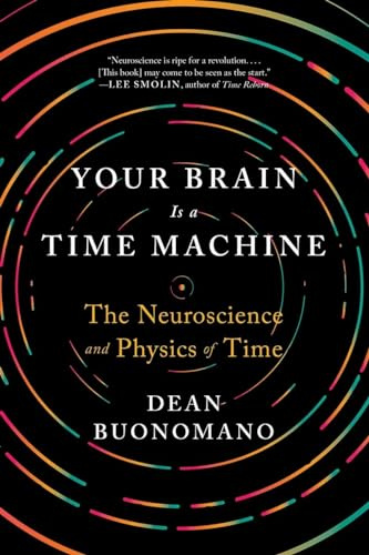 Your Brain Is a Time Machine: The Neuroscience and Physics of Time