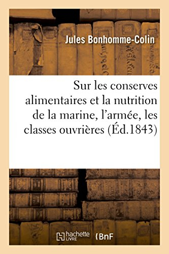Sur les conserves alimentaires et la nutrition de la marine, l’armée, les classes ouvrières (Éd.1843): de la Marine, l'Armée, Les Classes Ouvrières, Les Hôpitaux Et Les Prisons