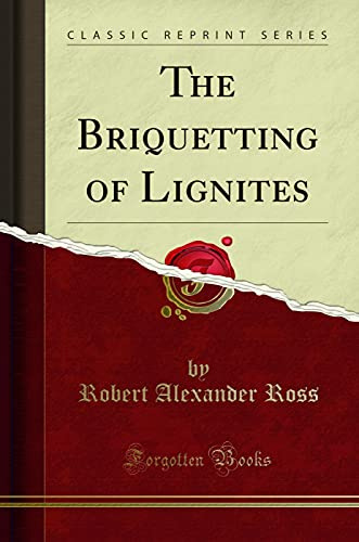 The Briquetting of Lignites (Classic Reprint)