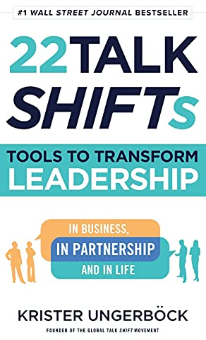 22 Talk SHIFTs: Tools to Transform Leadership in Business, in Partnership, and in Life