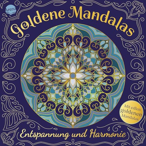 Goldene Mandalas. Entspannung und Harmonie: 40 Mandalas zum Ausmalen und Entspannen inkl. 10 Mandalas mit goldenen Linien, für jung und alt