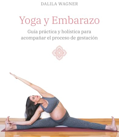 Yoga y Embarazo: Guía práctica y holística para acompañar el proceso de gestación