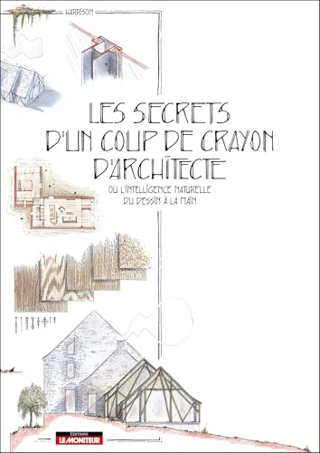Les secrets d'un coup de crayon d'architecte: ou l'intelligence naturelle du dessin à la main