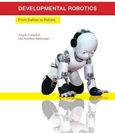 Developmental Robotics: From Babies to Robots (Intelligent Robotics and Autonomous Agents series)