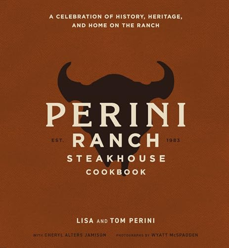 The Perini Ranch Steakhouse Cookbook: Stories and Recipes for Real Texas Food