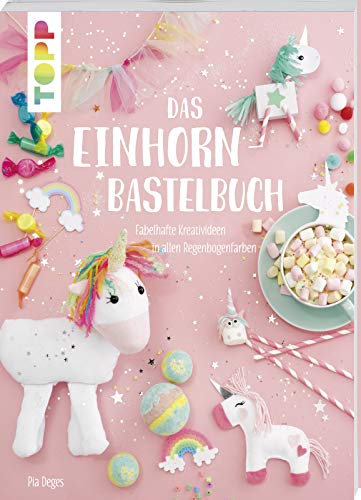 Das Einhorn-Bastelbuch: Fabelhafte Kreativideen in allen Regenbogenfarben (Topp Buchreihe, 7801)
