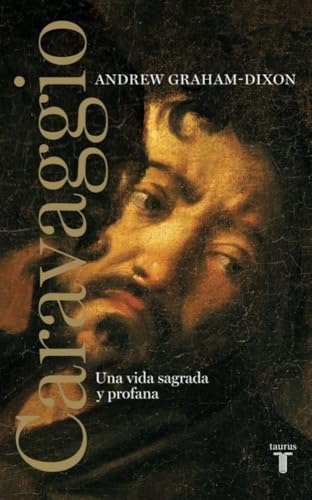 Caravaggio. Una vida sagrada y profana: Una vida sagrada y profana (Biografías)