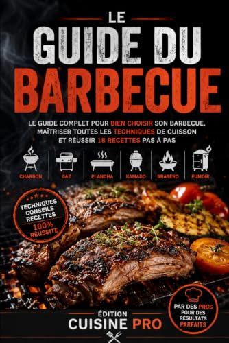 Le Guide du Barbecue: Choisir son appareil, maîtriser le feu et réussir 60 recettes pour charbon, gaz, plancha, kamado, pellets, fumoir et brasero — techniques de cuisson et températures à cœur